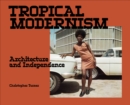 Tropical Modernism : Architecture and Independence - Book