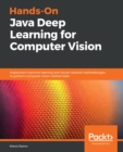 Hands-On Java Deep Learning for Computer Vision : Implement machine learning and neural network methodologies to perform computer vision-related tasks - eBook