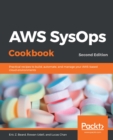 AWS SysOps Cookbook : Practical recipes to build, automate, and manage your AWS-based cloud environments, 2nd Edition - eBook