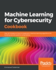 Machine Learning for Cybersecurity Cookbook : Over 80 recipes on how to implement machine learning algorithms for building security systems using Python - eBook