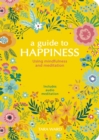 A Guide to Happiness : Using Mindfulness and Meditation - Book