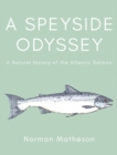 A Speyside Odyssey : A Natural History of the Atlantic Salmon - Book