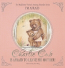 Charlie Cub Is Afraid to Leave His Mother! : Dr. Madeleine Vieira's Anxiety Disorder Series I'M AFRAID - Book