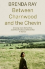 Between Charnwood and the Chevin : Growing Up in Derbyshire, Just After the Second World War: A Memoir - Book