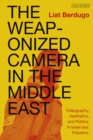 The Weaponized Camera in the Middle East : Videography, Aesthetics, and Politics in Israel and Palestine - Book