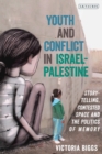 Youth and Conflict in Israel-Palestine : Storytelling, Contested Space and the Politics of Memory - Book