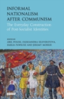 Informal Nationalism After Communism : The Everyday Construction of Post-Socialist Identities - eBook