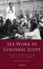 Sex Work in Colonial Egypt : Women, Modernity and the Global Economy - eBook