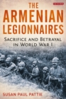 The Armenian Legionnaires : Sacrifice and Betrayal in World War I - eBook