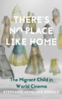 There's No Place Like Home : The Migrant Child in World Cinema - eBook
