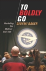 To Boldly Go : Marketing the Myth of Star Trek - eBook