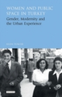 Women and Public Space in Turkey : Gender, Modernity and the Urban Experience - eBook