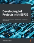 Developing IoT Projects with ESP32 : Automate your home or business with inexpensive Wi-Fi devices - eBook