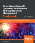 Extending Microsoft Dynamics 365 Finance and Supply Chain Management Cookbook : Create and extend secure and scalable ERP solutions to improve business processes, 2nd Edition - eBook