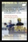 Understanding National Culture and Ethics in Organizations : A Study of Eastern and Central Europe - Book