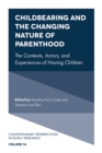Childbearing and the Changing Nature of Parenthood : The Contexts, Actors, and Experiences of Having Children - eBook