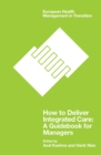 How to Deliver Integrated Care : A Guidebook for Managers - Book