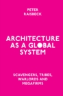 Architecture as a Global System : Scavengers, Tribes, Warlords and Megafirms - Book