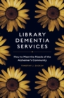 Library Dementia Services : How to Meet the Needs of the Alzheimer's Community - Book