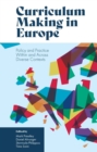 Curriculum Making in Europe : Policy and Practice Within and Across Diverse Contexts - Book