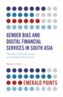 Gender Bias and Digital Financial Services in South Asia : Obstacles and Opportunities on the Road to Equal Access - Book