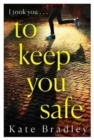 To Keep You Safe : A gripping and unpredictable new thriller you won’t be able to put down - Book