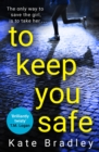 To Keep You Safe : A gripping and unpredictable new thriller you won't be able to put down - eBook