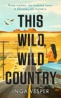 This Wild, Wild Country : The most gripping, atmospheric mystery you'll read this year - Book