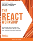 The React Workshop : Get started with building web applications using practical tips and examples from React use cases - eBook