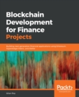 Blockchain Development for Finance Projects : Building next-generation financial applications using Ethereum, Hyperledger Fabric, and Stellar - eBook
