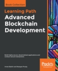 Advanced Blockchain Development : Build highly secure, decentralized applications and conduct secure transactions - eBook