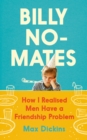 Billy No-Mates : How I Realised Men Have a Friendship Problem - Book