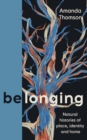 Belonging : Natural histories of place, identity and home - Book