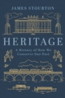 Heritage : A History of How We Conserve Our Past - Book
