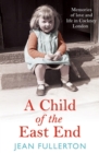 A Child of the East End : The heartwarming and gripping memoir from the queen of saga fiction - Book