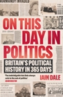 On This Day in Politics : Britain's Political History in 365 Days - Book