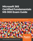 Microsoft 365 Certified Fundamentals MS-900 Exam Guide : Expert tips and techniques to pass the MS-900 certification exam on the first attempt - eBook