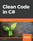 Clean Code in C# : Refactor your legacy C# code base and improve application performance by applying best practices - eBook