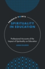 Spirituality in Education : Professional Accounts of the Impact of Spirituality on Education - Book