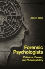 Forensic Psychologists : Prisons, Power, and Vulnerability - Book