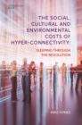 The Social, Cultural and Environmental Costs of Hyper-Connectivity : Sleeping Through the Revolution - Book