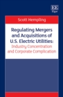 Regulating Mergers and Acquisitions of U.S. Electric Utilities: Industry Concentration and Corporate Complication - eBook