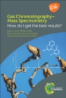 Gas Chromatography–Mass Spectrometry : How Do I Get the Best Results? - eBook