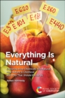 Everything Is Natural : Exploring How Chemicals Are Natural, How Nature Is Chemical and Why That Should Excite Us - Book