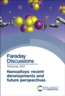 Nanoalloys: Recent Developments and Future Perspectives : Faraday Discussion 242 - Book