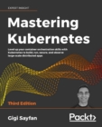 Mastering Kubernetes : Level up your container orchestration skills with Kubernetes to build, run, secure, and observe large-scale distributed apps, 3rd Edition - eBook
