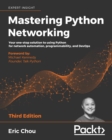 Mastering Python Networking : Your one-stop solution to using Python for network automation, programmability, and DevOps, 3rd Edition - eBook