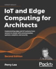 IoT and Edge Computing for Architects : Implementing edge and IoT systems from sensors to clouds with communication systems, analytics, and security, 2nd Edition - eBook
