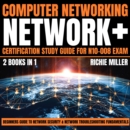Computer Networking: Network+ Certification Study Guide for N10-008 Exam 2 Books in 1 : Beginners Guide to Network Security & Network Troubleshooting Fundamentals - eAudiobook
