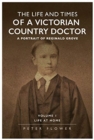 The Life And Times Of A Victorian Country Doctor : A Portrait Of Reginald Grove : Volume 1 : Life At Home - Book